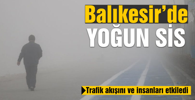 Balıkesir’de yoğun sis etkili oluyor