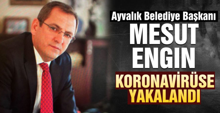 Ayvalık Belediye Başkanı Ergin’de korona virüse yakalandı