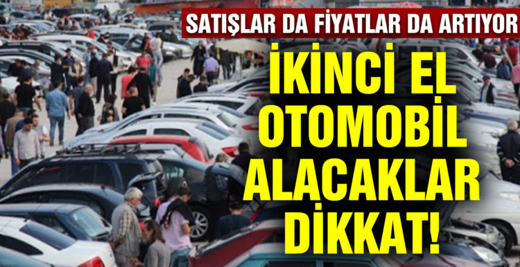 İkinci el otomobil alacaklar dikkat! Satışlar da fiyatlar da artıyor