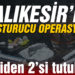 Balıkesir’de uyuşturucu operasyonunda yakalanan 13 kişiden 2’si tutuklandı