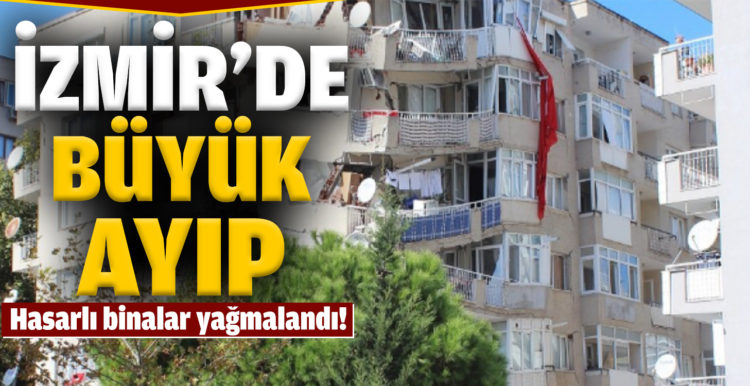 İzmir’de hasarlı binalar yağmalandı!