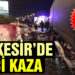 Kokoreç kazaya neden oldu: 1 kişi öldü, 1 kişi ise ağır yaralandı