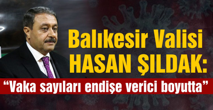 Vali Hasan Şıldak: “Balıkesir’de vaka sayılarındaki artış endişe verici”