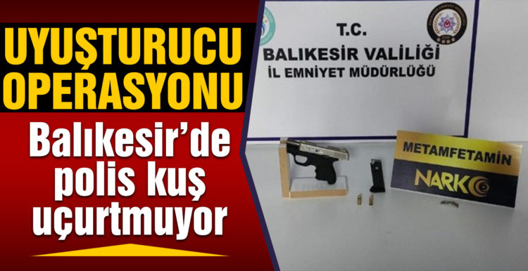 Balıkesir’de polisten uyuşturucu operasyonu