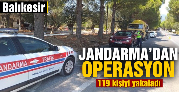 Balıkesir’de jandarma ekipleri aranan 119 kişiyi yakaladı