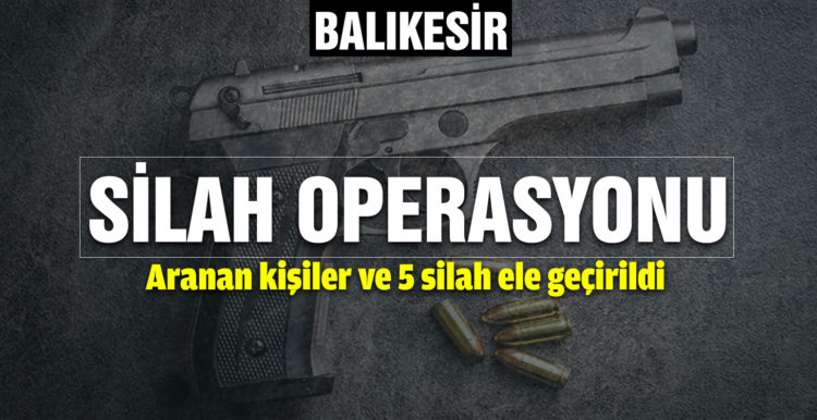Balıkesir’de polis 5 aranan şahsı yakalarken, 8 silah ele geçirdi