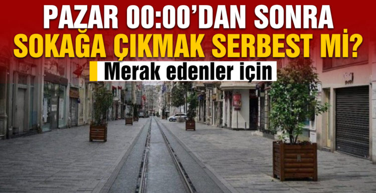 Pazar 00:00’dan sonra sokağa çıkmak serbest mi?