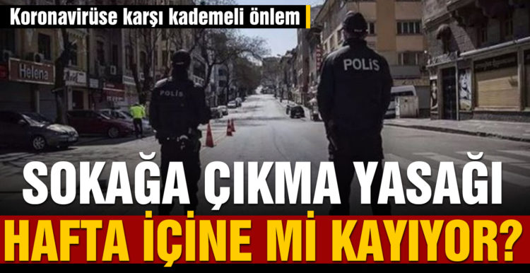 Koronavirüse karşı kademeli önlem: Sokağa çıkma yasaklarının hafta içine de kaydırılması planlanıyor