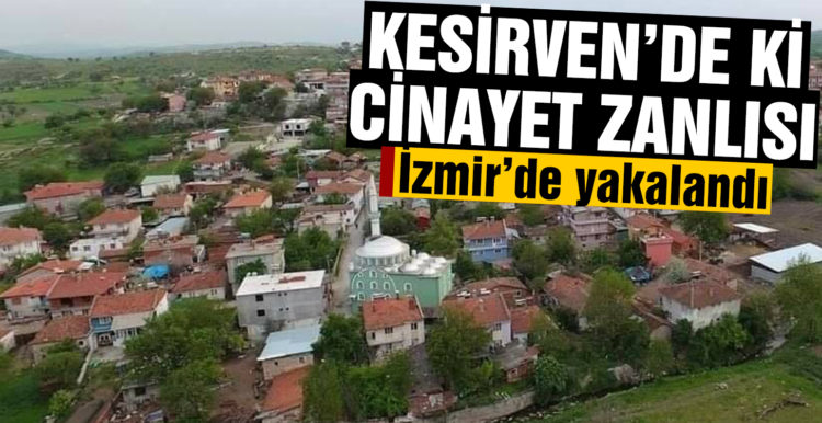 Kesirven’deki cinayet zanlısı İzmir’de yakalandı
