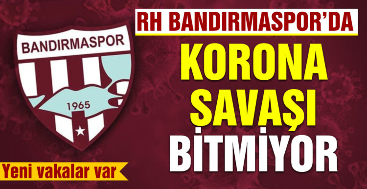 RH Bandırmaspor’da korona savaşı bitmiyor
