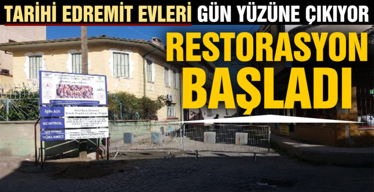 Tarihi Edremit evleri gün yüzüne çıkıyor projesi restorasyonu başladı