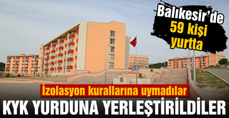 Balıkesir’de izolasyon kurallarına uymayan 59 kişi yurda yerleştirildi