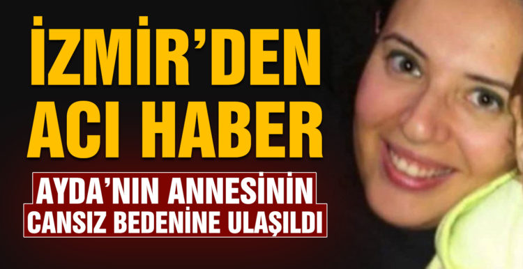 Ayda’nın annesinin cansız bedenine ulaşıldı