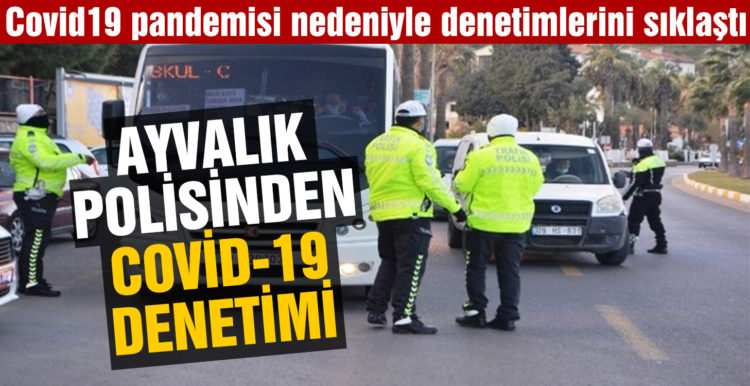 Ayvalık’ta trafik polislerinden Covid19 savaşı