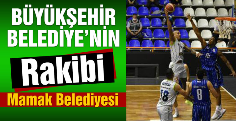 Büyükşehir Belediyenin rakibi deplasmanda Mamak Belediyesi