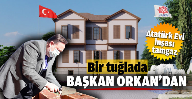 Atatürk Evi’ne Bir Tuğlada Başkan Orkan’dan