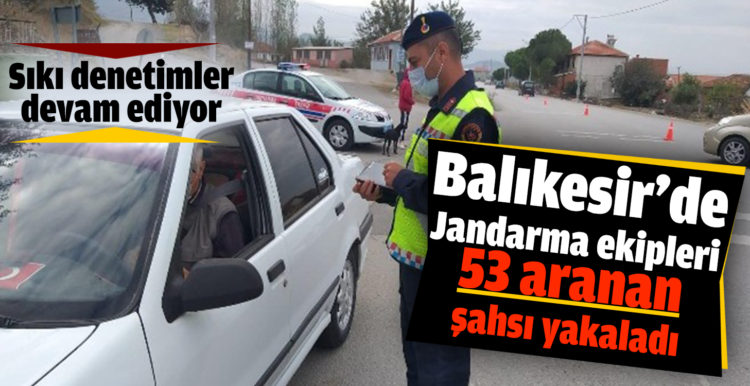 Balıkesir’de jandarma ekipleri 53 aranan şahsı yakaladı