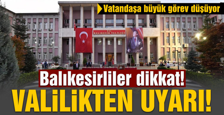 Balıkesirliler dikkat! Valilikten uyarı