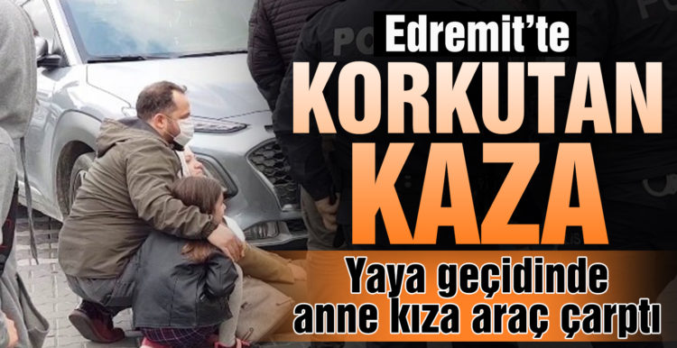 Edremit’te yaya geçidinde anne kıza araç çarptı