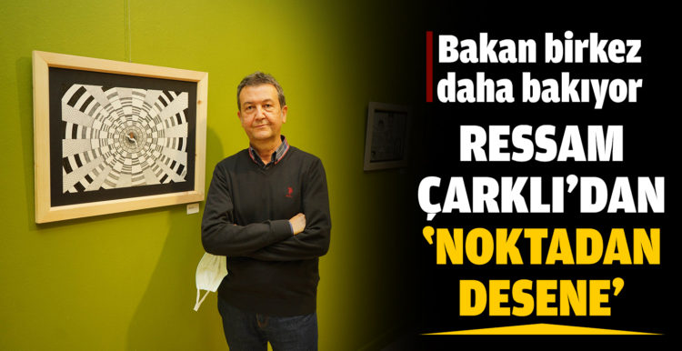 Ressam ÇARKLI’dan ‘Noktadan desene’ sergisi