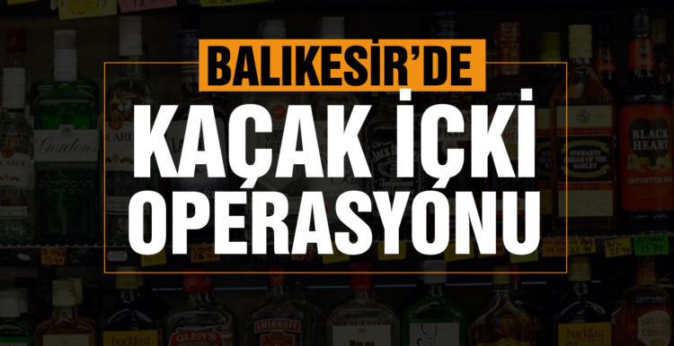 Kepsut’ta jandarmadan kaçak içki operasyonu