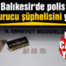 Balıkesir’de polis 6 uyuşturucu şüphelisini yakaladı