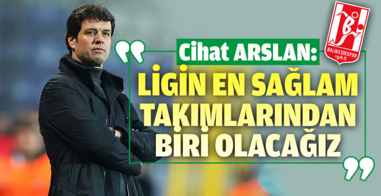 Cihat Arslan: “Bu ligin en sağlam takımlarından biri olacağız”