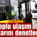 Vali Şıldak, toplu ulaşım araçlarını denetledi