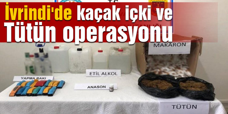 İvrindi’de kaçak içki ve tütün operasyonu