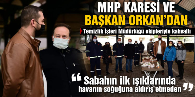 MHP Karesi ve Başkan Orkan’dan ziyaret