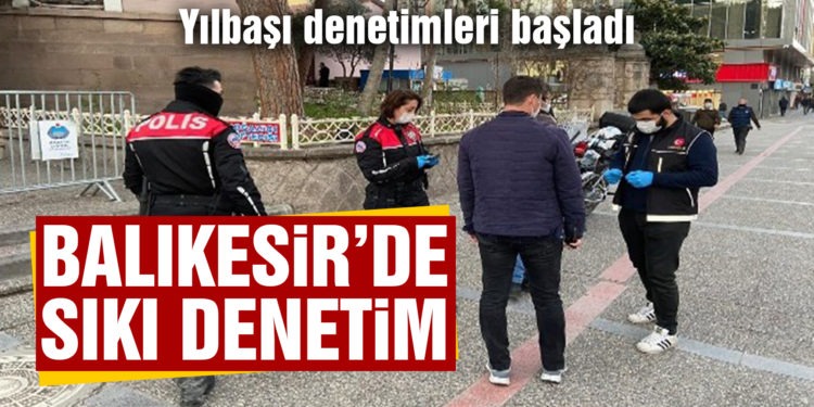 Balıkesir’de yılbaşı öncesi sıkı denetim