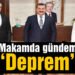 Makamda gündem ‘Deprem’