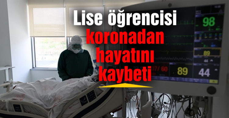 Lise öğrencisi genç koronavirüsten hayatını kaybetti