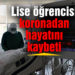 Lise öğrencisi genç koronavirüsten hayatını kaybetti
