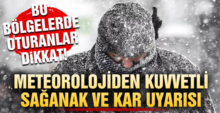 Meteoroloji’den kuvvetli sağanak ve kar uyarısı!