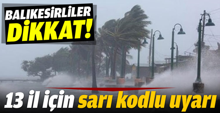 Fırtına geliyor! Meteoroloji’den İstanbul dahil 13 il için sarı kodlu uyarı