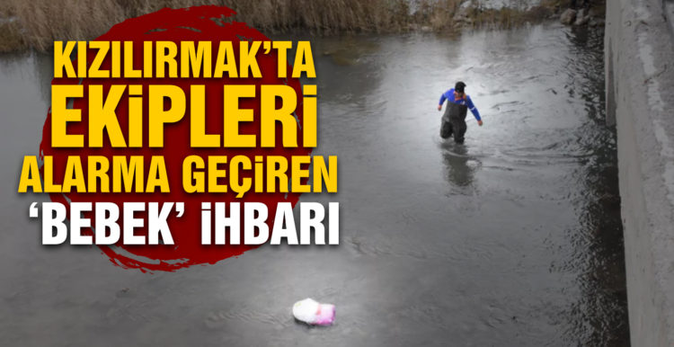 Kızılırmak’taki poşet, ‘bebek’ şüphesiyle ekipleri alarma geçirdi