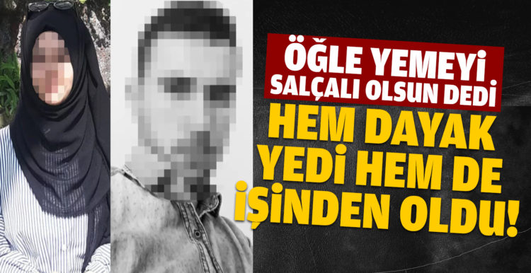 ‘Öğle yemeği salçalı olsun’ dedi, hem dayak yedi hem de işinden oldu