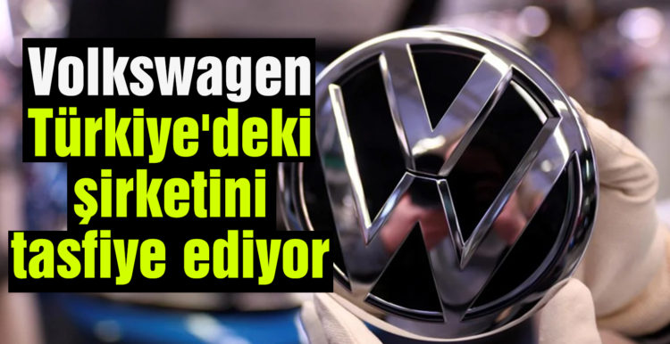 Volkswagen Türkiye’deki şirketini tasfiye ediyor