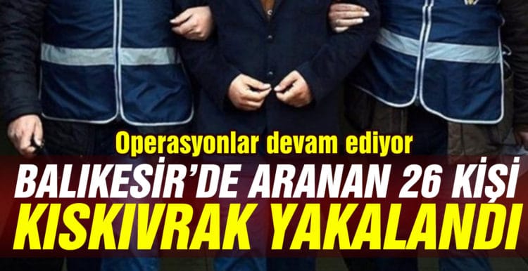 Balıkesir’de polis 23 aranan şahsı yakaladı