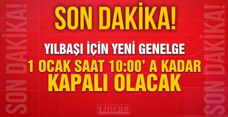 İçişleri Bakanlığı’ndan yeni yılbaşı genelgesi! 1 Ocak 10.00’a kadar kapalı olacak