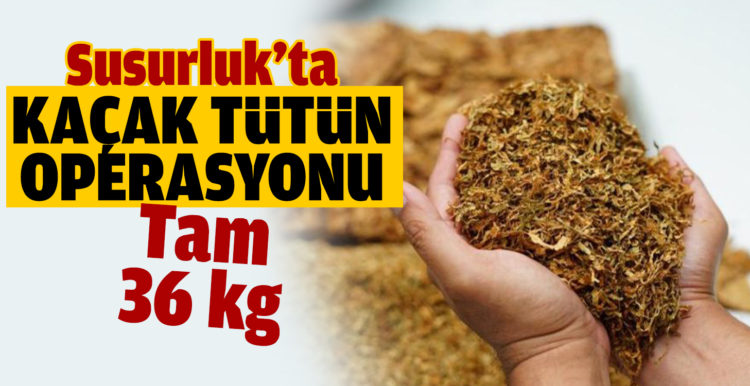 Susurluk’ta kaçak tütün operasyonu