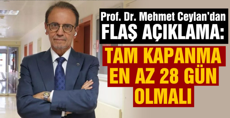 Prof. Dr. Mehmet Ceyhan: Tam kapanma 28 gün olmalı