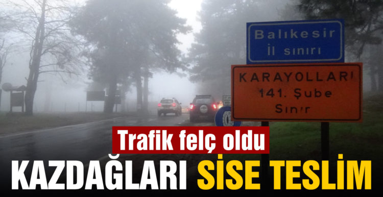 Kazdağları’ nda sis trafiği olumsuz etkiliyor