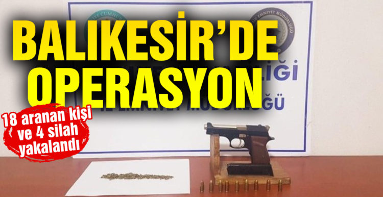 Balıkesir’de polis 18 aranan şahsı yakalarken, 4 silah ele geçirdi