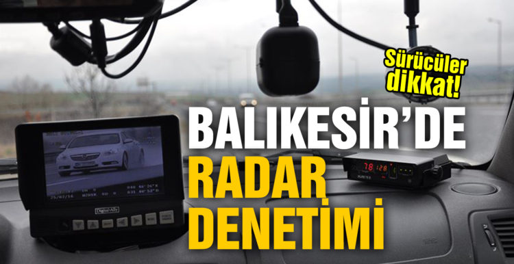 Balıkesir’de sürücülere radar ve hız denetimi