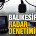 Balıkesir’de sürücülere radar ve hız denetimi
