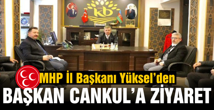 MHP İl Başkanı Yüksel, Başkan Cankul’u ziyaret etti