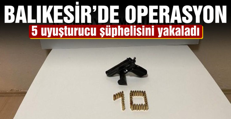 Balıkesir’de polis 5 uyuşturucu şüphelisini yakaladı