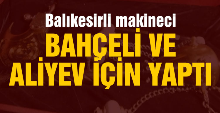 Balıkesirli makineci Bahçeli ve Aliyev için altın kaplama teber ve topuz yaptı